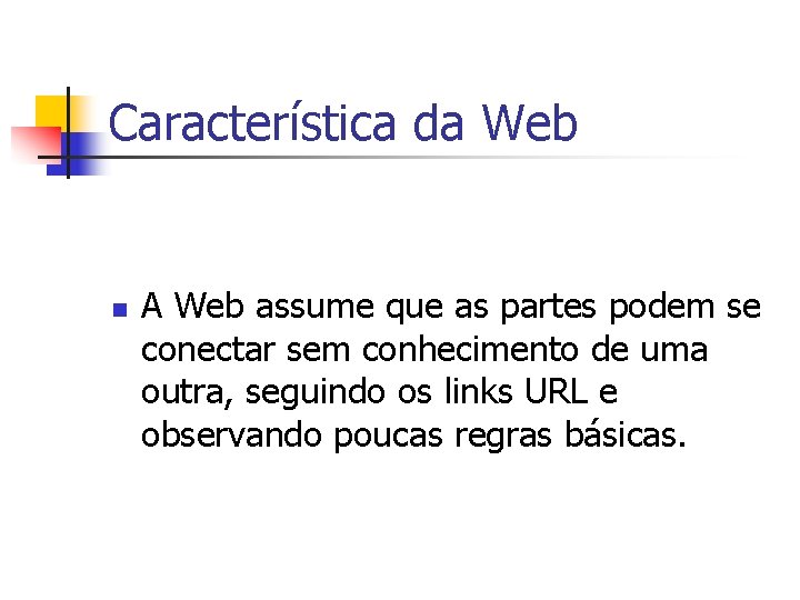 Característica da Web n A Web assume que as partes podem se conectar sem