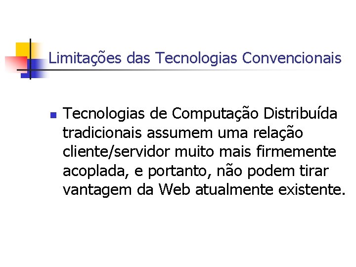 Limitações das Tecnologias Convencionais n Tecnologias de Computação Distribuída tradicionais assumem uma relação cliente/servidor