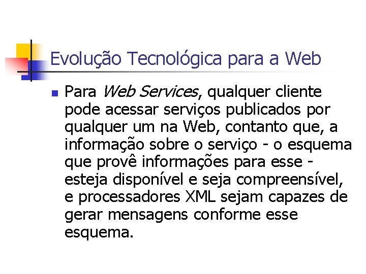 Evolução Tecnológica para a Web n Para Web Services, qualquer cliente pode acessar serviços