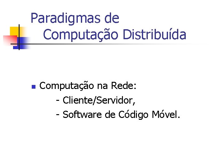 Paradigmas de Computação Distribuída n Computação na Rede: - Cliente/Servidor, - Software de Código