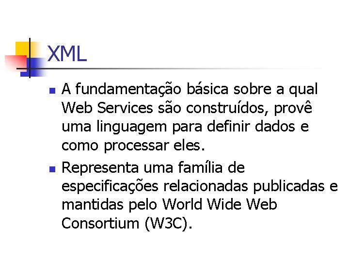 XML n n A fundamentação básica sobre a qual Web Services são construídos, provê