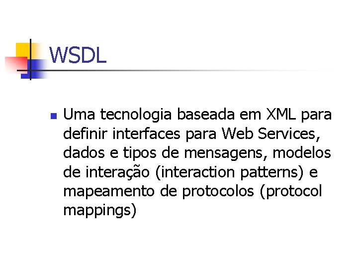 WSDL n Uma tecnologia baseada em XML para definir interfaces para Web Services, dados