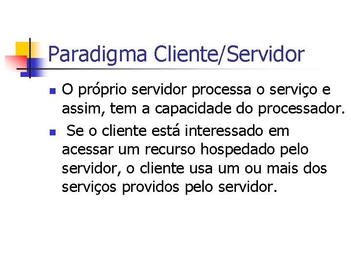 Paradigma Cliente/Servidor n n O próprio servidor processa o serviço e assim, tem a