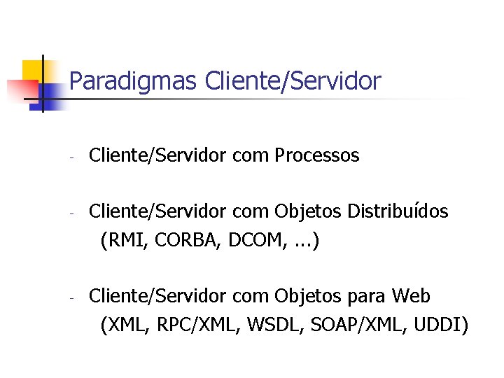 Paradigmas Cliente/Servidor - - - Cliente/Servidor com Processos Cliente/Servidor com Objetos Distribuídos (RMI, CORBA,