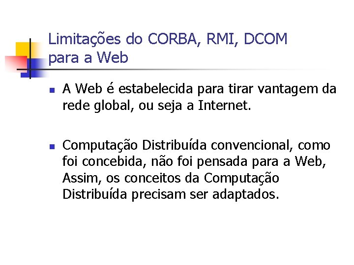 Limitações do CORBA, RMI, DCOM para a Web n n A Web é estabelecida