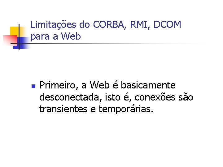 Limitações do CORBA, RMI, DCOM para a Web n Primeiro, a Web é basicamente