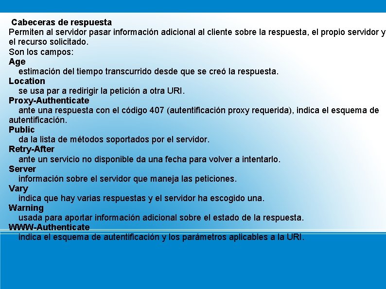 Cabeceras de respuesta Permiten al servidor pasar información adicional al cliente sobre la respuesta,