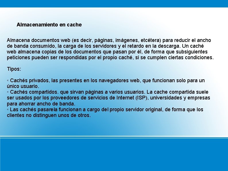 Almacenamiento en cache Almacena documentos web (es decir, páginas, imágenes, etcétera) para reducir el