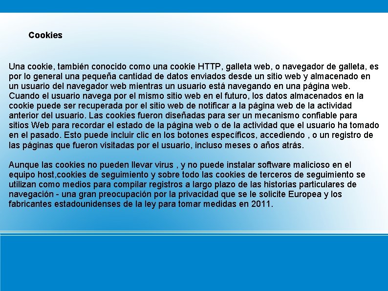 Cookies Una cookie, también conocido como una cookie HTTP, galleta web, o navegador de