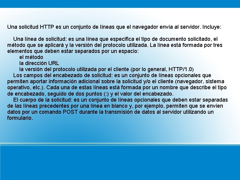 Una solicitud HTTP es un conjunto de líneas que el navegador envía al servidor.