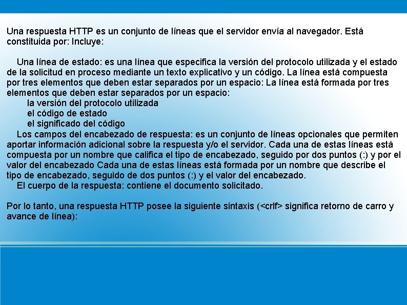 Una respuesta HTTP es un conjunto de líneas que el servidor envía al navegador.