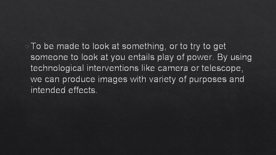  To be made to look at something, or to try to get someone