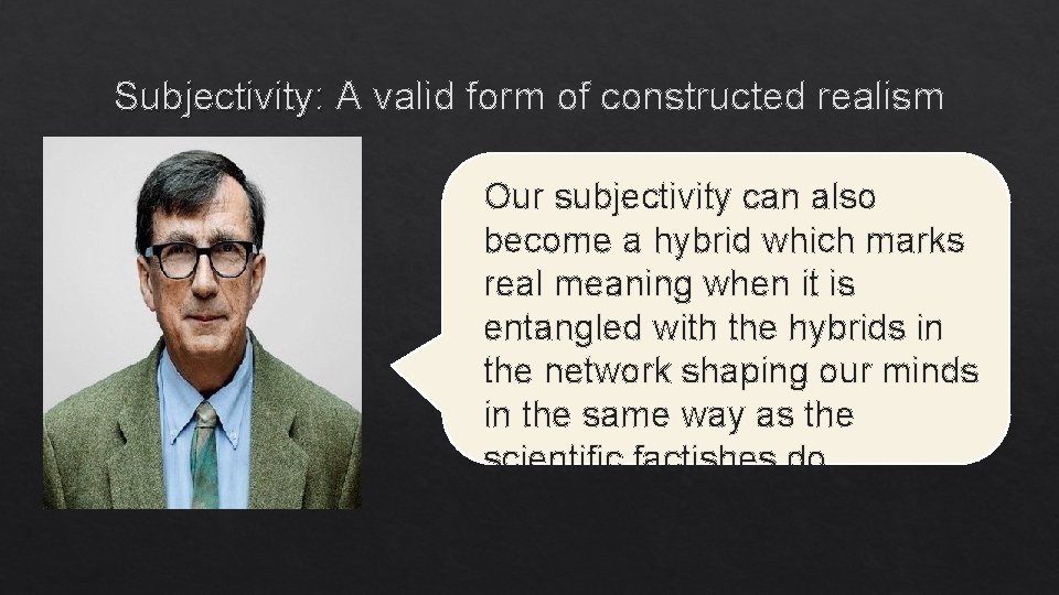 Subjectivity: A valid form of constructed realism Our subjectivity can also become a hybrid