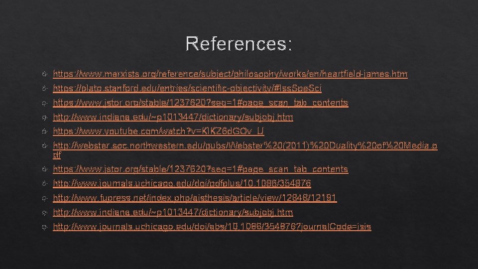 References: https: //www. marxists. org/reference/subject/philosophy/works/en/heartfield-james. htm https: //plato. stanford. edu/entries/scientific-objectivity/#Iss. Spe. Sci https: //www.