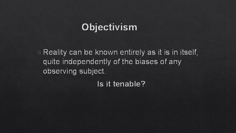 Objectivism Reality can be known entirely as it is in itself, quite independently of
