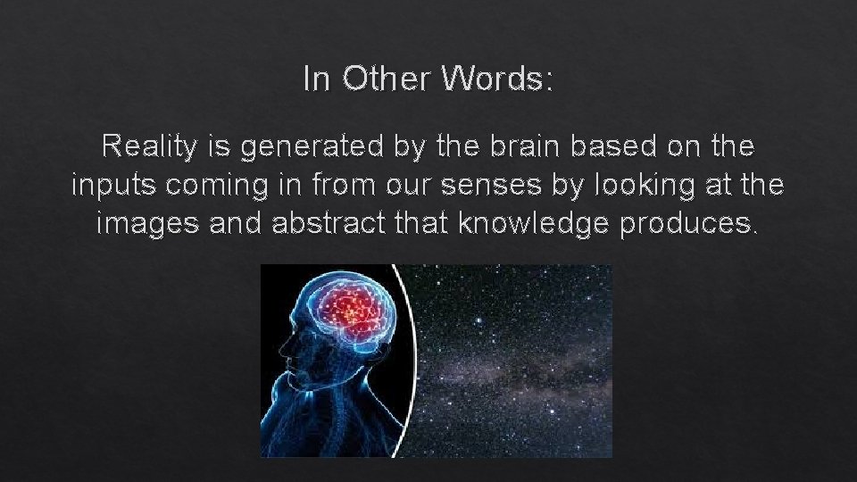 In Other Words: Reality is generated by the brain based on the inputs coming