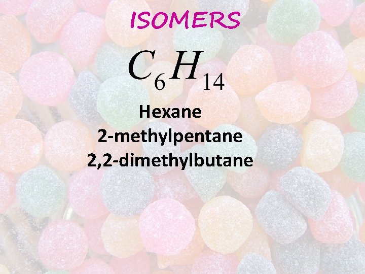ISOMERS Hexane 2 -methylpentane 2, 2 -dimethylbutane ISOMERS Hexane 2 -methylpentane 2, 2 -dimethylbutane