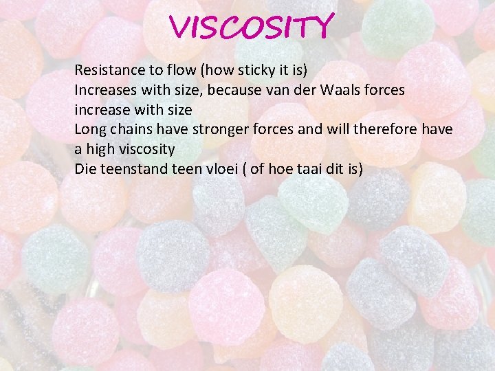 VISCOSITY Resistance to flow (how sticky it is) Increases with size, because van der VISCOSITY Resistance to flow (how sticky it is) Increases with size, because van der