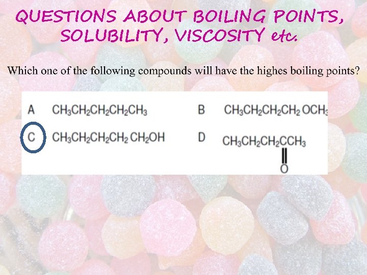 QUESTIONS ABOUT BOILING POINTS, SOLUBILITY, VISCOSITY etc. QUESTIONS ABOUT BOILING POINTS, SOLUBILITY, VISCOSITY etc.