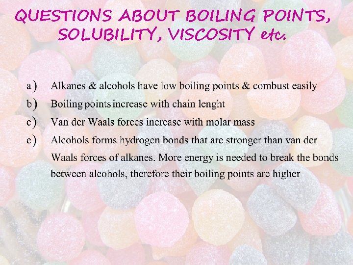 QUESTIONS ABOUT BOILING POINTS, SOLUBILITY, VISCOSITY etc. QUESTIONS ABOUT BOILING POINTS, SOLUBILITY, VISCOSITY etc.