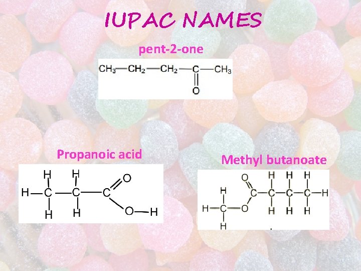IUPAC NAMES pent-2 -one Propanoic acid Methyl butanoate IUPAC NAMES pent-2 -one Propanoic acid Methyl butanoate