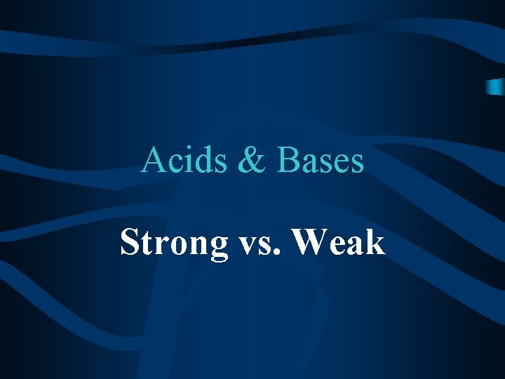 Acids & Bases Strong vs. Weak 