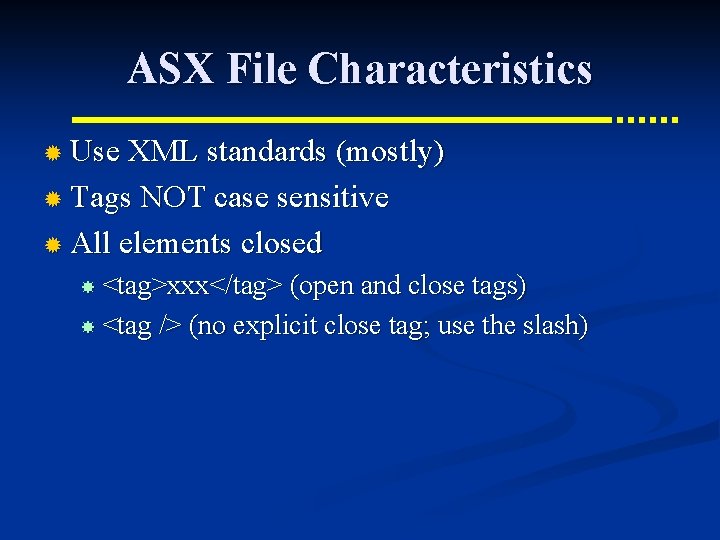 ASX File Characteristics ® Use XML standards (mostly) ® Tags NOT case sensitive ®