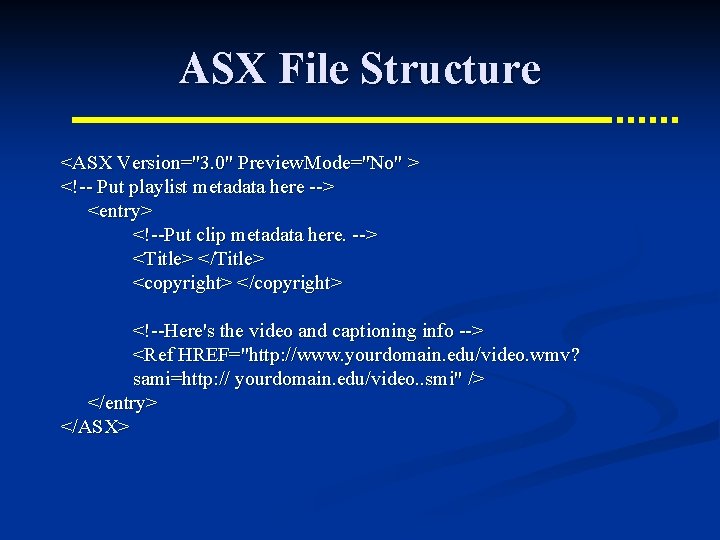 ASX File Structure <ASX Version="3. 0" Preview. Mode="No" > <!-- Put playlist metadata here