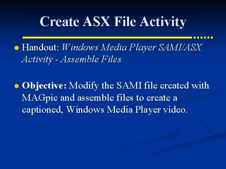 Create ASX File Activity ® Handout: Windows Media Player SAMI/ASX Activity - Assemble Files