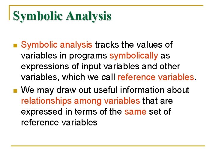 Symbolic Analysis n n Symbolic analysis tracks the values of variables in programs symbolically