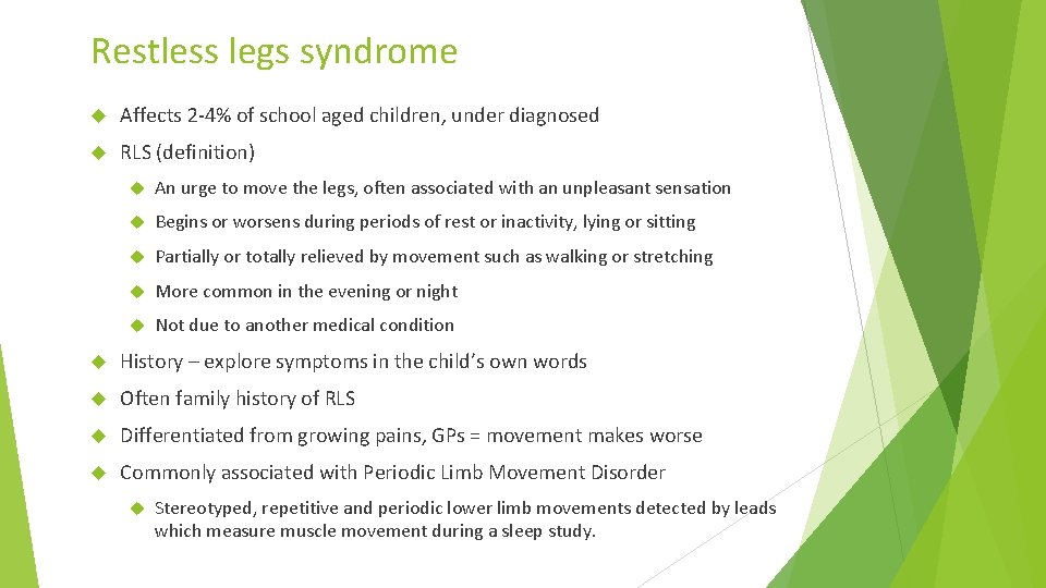 Restless legs syndrome Affects 2 -4% of school aged children, under diagnosed RLS (definition)