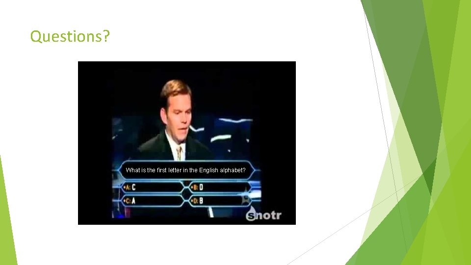 Questions? What is the first letter in the English alphabet? 