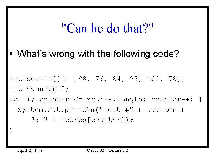 "Can he do that? " • What’s wrong with the following code? int scores[]