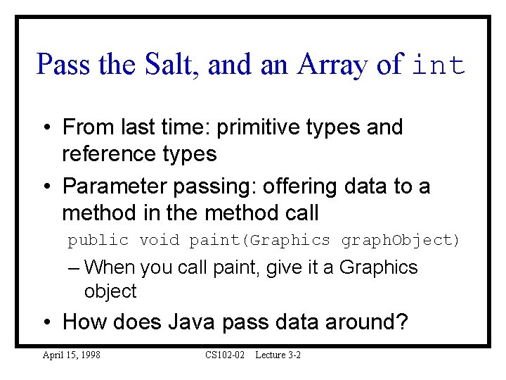 Pass the Salt, and an Array of int • From last time: primitive types