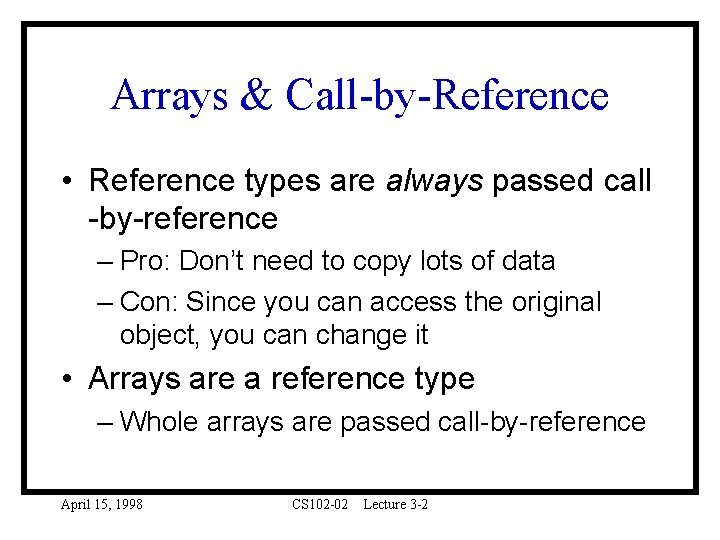 Arrays & Call-by-Reference • Reference types are always passed call -by-reference – Pro: Don’t