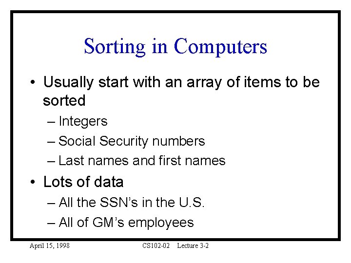 Sorting in Computers • Usually start with an array of items to be sorted