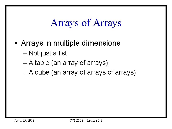 Arrays of Arrays • Arrays in multiple dimensions – Not just a list –