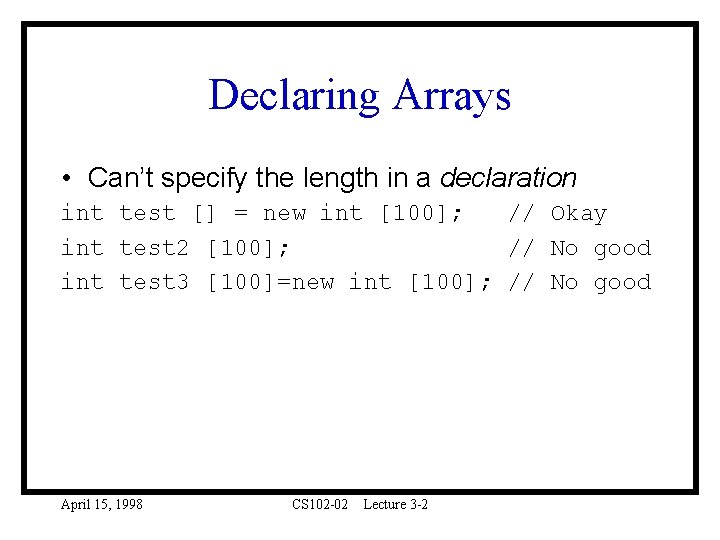 Declaring Arrays • Can’t specify the length in a declaration int test [] =