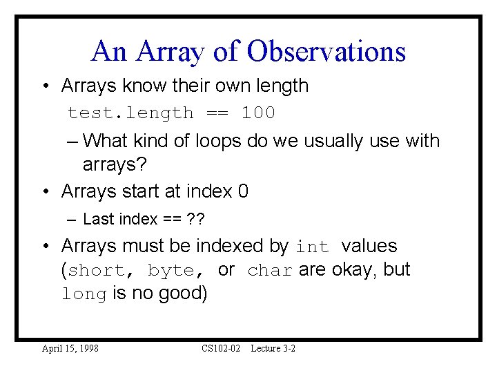 An Array of Observations • Arrays know their own length test. length == 100