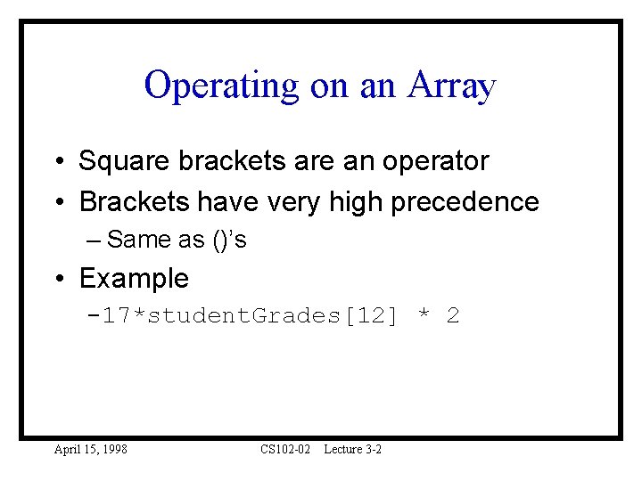 Operating on an Array • Square brackets are an operator • Brackets have very