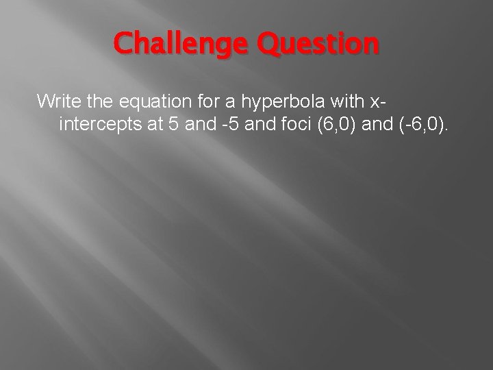 Challenge Question Write the equation for a hyperbola with xintercepts at 5 and -5