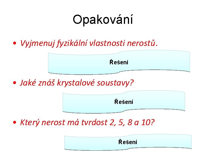 Opakování • Vyjmenuj fyzikální vlastnosti nerostů. hustota, štěpnost, lom, tvrdost, krystalový tvar, vryp, Řešení