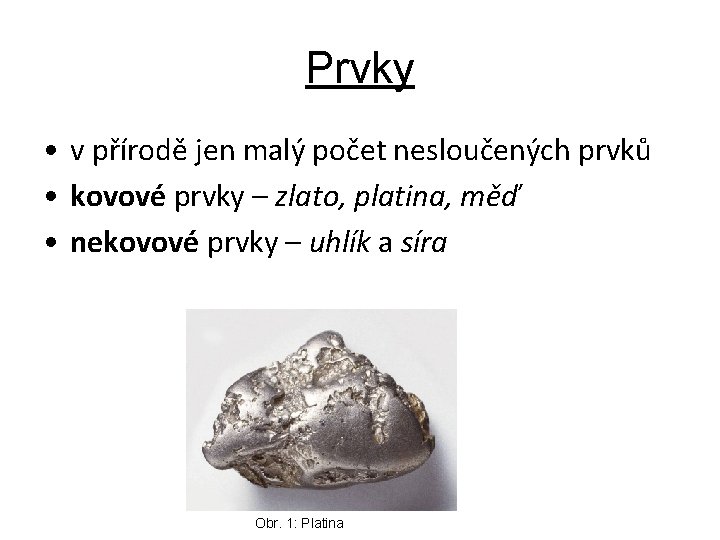 Prvky • v přírodě jen malý počet nesloučených prvků • kovové prvky – zlato,