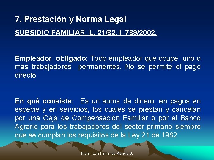 7. Prestación y Norma Legal SUBSIDIO FAMILIAR. L. 21/82. l 789/2002. Empleador obligado: Todo