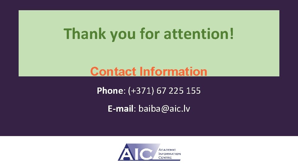 Thank you for attention! Contact Information Phone: (+371) 67 225 155 E-mail: baiba@aic. lv