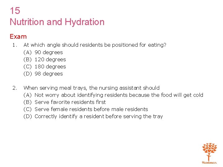 15 Nutrition and Hydration Exam 1. At which angle should residents be positioned for