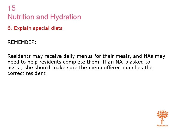 15 Nutrition and Hydration 6. Explain special diets REMEMBER: Residents may receive daily menus