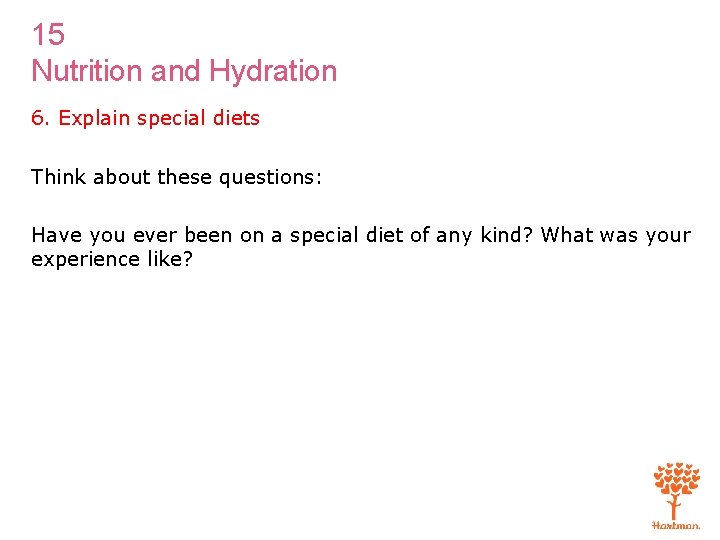 15 Nutrition and Hydration 6. Explain special diets Think about these questions: Have you