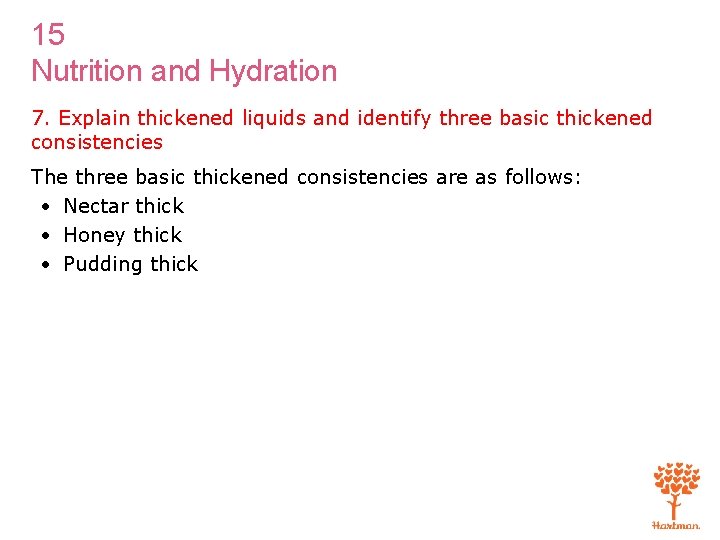 15 Nutrition and Hydration 7. Explain thickened liquids and identify three basic thickened consistencies