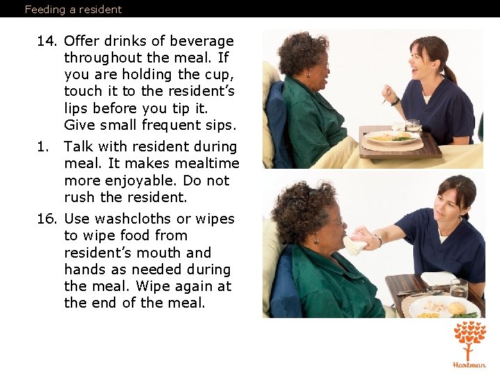 Feeding a resident 14. Offer drinks of beverage throughout the meal. If you are Feeding a resident 14. Offer drinks of beverage throughout the meal. If you are